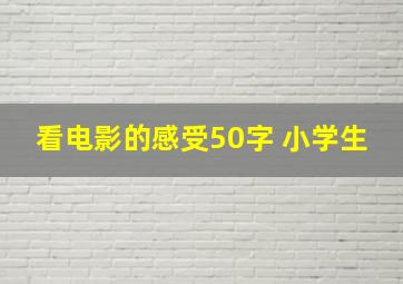 看电影的感受50字 小学生